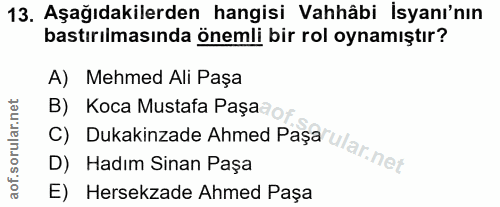 13. soru: Aşağıdakilerden hangisi Vahhâbi İsyanı'nın bastırılmasında önemli bir rol oynamıştır? A) Mehmed Ali Paşa B) Koca Must…