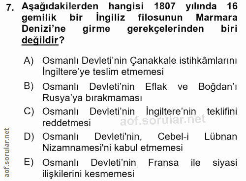 7. soru: Aşağıdakilerden hangisi 1807 yılında 16 gemilik bir İngiliz filosunun Marmara Denizi'ne girme gerekçelerinden biri de…