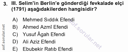 3. soru: III. Selim'in Berlin'e gönderdiği fevkalade elçi (1791) aşağıdakilerden hangisidir? A) Mehmed Sıddık Efendi B) Ahmed…