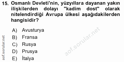 15. soru: Osmanlı Devleti'nin, yüzyıllara dayanan yakın ilişkilerden dolayı "kadim dost" olarak nitelendirdiği Avrupa ülkesi aş…