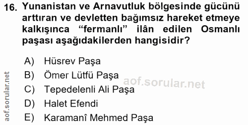 16. soru: Yunanistan ve Arnavutluk bölgesinde gücünü arttıran ve devletten bağımsız hareket etmeye kalkışınca "fermanlı" ilân e…