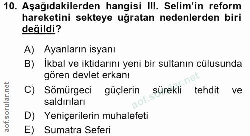10. soru: Aşağıdakilerden hangisi III. Selim'in reform hareketini sekteye uğratan nedenlerden biri değildi? A) Ayanların isyanı…