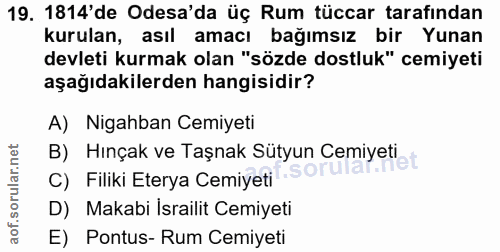 19. soru: 1814'de Odesa'da üç Rum tüccar tarafından kurulan, asıl amacı bağımsız bir Yunan devleti kurmak olan "sözde dostluk"…