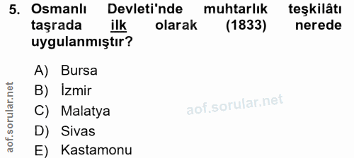 5. soru: Osmanlı Devleti'nde muhtarlık teşkilâtı taşrada ilk olarak (1833) nerede uygulanmıştır? A) Bursa B) İzmir C) Malatya…