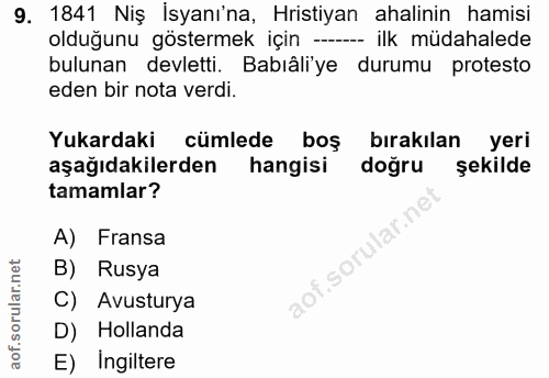 9. soru: 1841 Niş İsyanı'na, Hristiyan ahalinin hamisi olduğunu göstermek için ---- ilk müdahalede bulunan devletti. Babıâli'y…