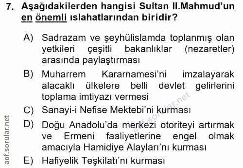 7. soru: Aşağıdakilerden hangisi Sultan II.Mahmud'un en önemli ıslahatlarından biridir? A) Sadrazam ve şeyhülislamda toplanmış…