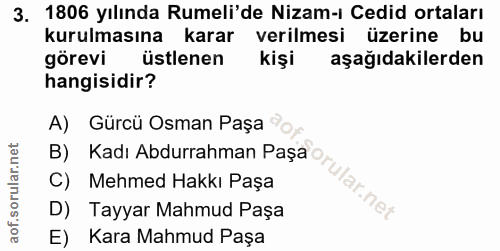 3. soru: 1806 yılında Rumeli'de Nizam-ı Cedid ortaları kurulmasına karar verilmesi üzerine bu görevi üstlenen kişi aşağıdakile…
