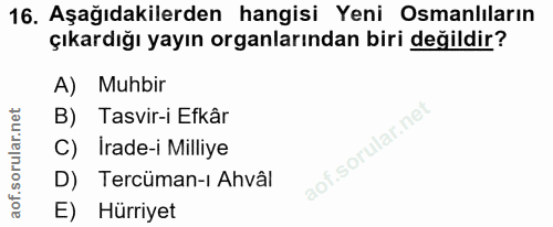 16. soru: Aşağıdakilerden hangisi Yeni Osmanlıların çıkardığı yayın organlarından biri değildir? A) Muhbir B) Tasvir-i Efkâr C)…
