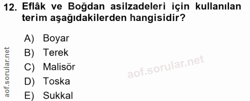 12. soru: Eflâk ve Boğdan asilzadeleri için kullanılan terim aşağıdakilerden hangisidir? A) Boyar B) Terek C) Malisör D) Toska…