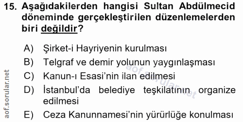 15. soru: Aşağıdakilerden hangisi Sultan Abdülmecid döneminde gerçekleştirilen düzenlemelerden biri değildir? A) Şirket-i Hayri…