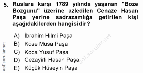 5. soru: Ruslara karşı 1789 yılında yaşanan "Boze Bozgunu" üzerine azledilen Cenaze Hasan Paşa yerine sadrazamlığa getirilen k…