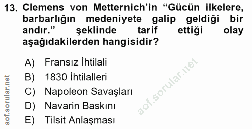 13. soru: Clemens von Metternich'in "Gücün ilkelere, barbarlığın medeniyete galip geldiği bir andır." şeklinde tarif ettiği ola…