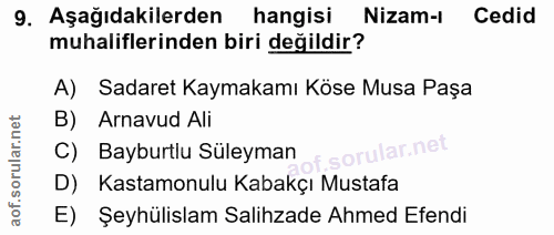 9. soru: Aşağıdakilerden hangisi Nizam-1 Cedid muhaliflerinden biri değildir? A) Sadaret Kaymakamı Köse Musa Paşa B) Arnavud A…