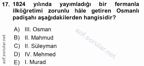 17. soru: 1824 yılında yayımladığı bir fermanla ilköğretimi zorunlu hâle getiren Osmanlı padişahı aşağıdakilerden hangisidir? A…