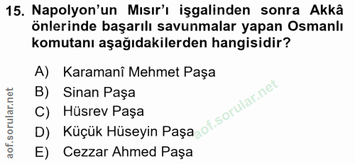 15. soru: Napolyon'un Mısır'ı işgalinden sonra Akkâ önlerinde başarılı savunmalar yapan Osmanlı komutanı aşağıdakilerden hangis…