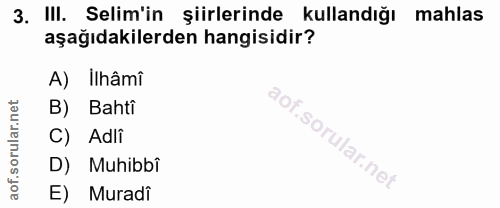 3. soru: IlI. Selim'in şiirlerinde kullandığı mahlas aşağıdakilerden hangisidir? A) Ilhâmî B) Bahti C) Adli D) Muhibbi E) Muradi