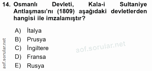 14. soru: Osmanlı Devleti, Kala-i Sultaniye Antlaşması'nı (1809) aşağıdaki devletlerden hangisi ile imzalamıştır? A) Italya B)…