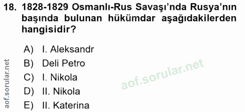 18. soru: 1828-1829 Osmanlı-Rus Savaşı'nda Rusya'nın başında bulunan hükümdar aşağıdakilerden hangisidir? A) I. Aleksandr B) De…