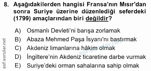 8. soru: Aşağıdakilerden hangisi Fransa'nın Mısır'dan sonra Suriye üzerine düzenlediği seferdeki (1799) amaçlarından biri deği…
