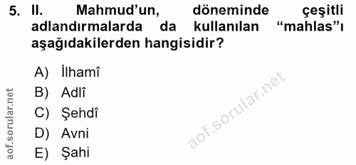 5. soru: ll. Mahmud'un, döneminde çeşitli adlandırmalarda da kullanılan "mahlas", aşağıdakilerden hangisidir? A) ilhamî B) Adl…