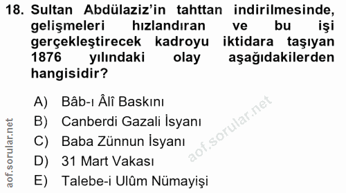 18. soru: Sultan Abdülaziz'in tahttan indirilmesinde, gelişmeleri hızlandıran ve bu işi gerçekleştirecek kadroyu iktidara taşıy…