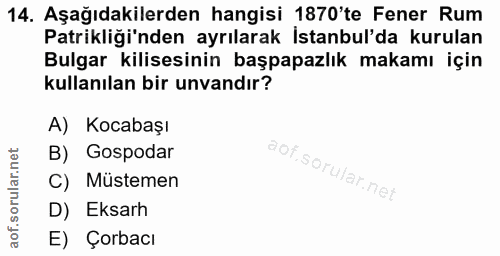 14. soru: Aşağıdakilerden hangisi 1870'te Fener Rum Patikliği'nden ayrılarak İstanbul'da kurulan Bulgar kilisesinin başpapazlık…