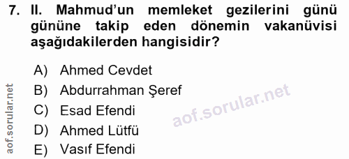 7. soru: II. Mahmud'un memleket gezilerini günü gününe takip eden dönemin vakanüvisi aşağıdakilerden hangisidir? A) Ahmed Cevd…