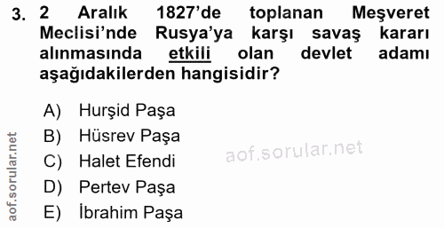 3. soru: 2 Aralık 1827'de toplanan Meşveret Meclisi'nde Rusya'ya karşı savaş kararı alınmasında etkili olan devlet adamı aşağı…