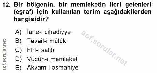 12. soru: Bir bölgenin, bir memleketin ileri gelenleri (eşraf) için kullanılan terim aşağıdakilerden hangisidir? A) lane-i ciha…