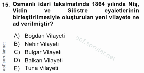 15. soru: Osmanlı idari taksimatında 1864 yılında Niş, Vidin ve Silistre eyaletlerinin birleştirilmesiyle oluşturulan yeni vila…