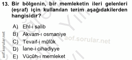 13. soru: Bir bölgenin, bir memleketin ileri gelenleri (eşraf) için kullanılan terim aşağıdakilerden hangisidir? A) Ehl-i salib…