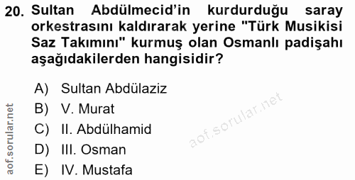 20. soru: Sultan Abdülmecid'in kurdurduğu saray orkestrasını kaldırarak yerine "Türk Musikisi Saz Takımını" kurmuş olan Osmanlı…