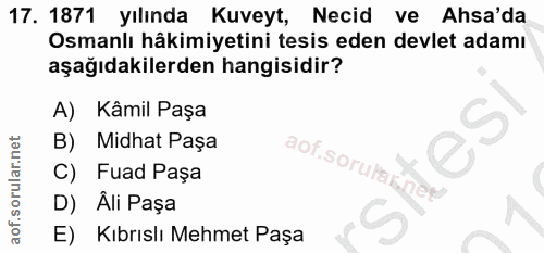 17. soru: 1871 yılında Kuveyt, Necid ve Ahsa'da Osmanlı hâkimiyetini tesis eden devlet adamı aşağıdakilerden hangisidir? A) Kâm…