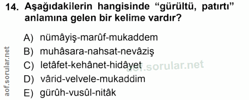 14. soru: Aşağıdakilerin hangisinde "gürültü, patırtı" anlamına gelen bir kelime vardır? A) nümâyiş-marüf-mukaddem B) muhâsara-…