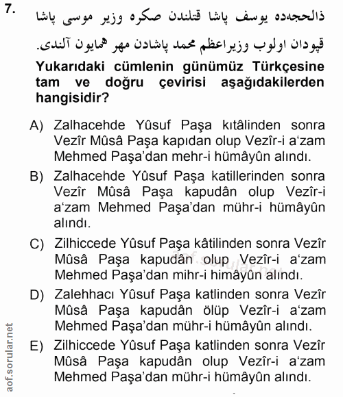 7. soru: Yukarıdaki cümlenin günümüz Türkçesine tam ve doğru çevirisi aşağıdakilerden hangisidir? A) Zalhacehde Yüsuf Paşa kıt…