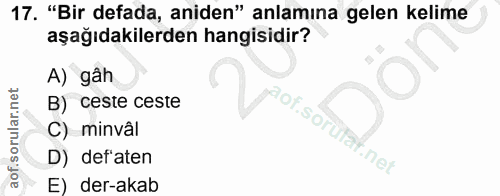 17. soru: "Bir defada, aniden" anlamına gelen kelime aşağıdakilerden hangisidir? A) gâh B) ceste ceste aof.sor .Sort C) minvâl…