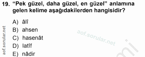19. soru: "Pek güzel, daha güzel, en güzel" anlamına gelen kelime aşağıdakilerden hangisidir? A) âli B) ahsen C) hasenât D) lat…
