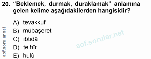 20. soru: "Beklemek, durmak, duraklamak" anlamına gelen kelime aşağıdakilerden hangisidir? A) tevakkuf B) mübaşeret C) ibtidâ D…