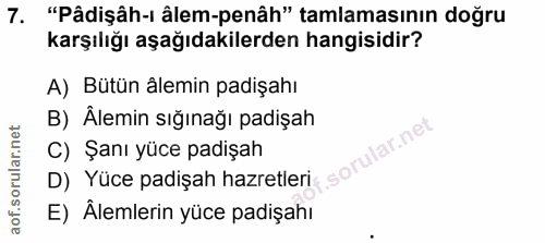 7. soru: "Pâdişâh-ı âlem-penâh" tamlamasının doğru karşılığı aşağıdakilerden hangisidir? A) Bütün âlemin padişahı B) Älemin sı…