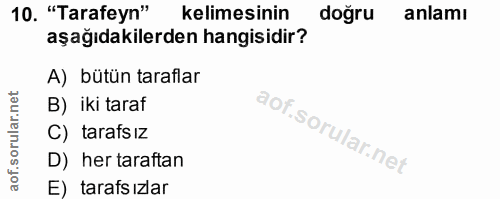 10. soru: "Tarafeyn" kelimesinin doğru anlamı aşağıdakilerden hangisidir? A) bütün taraflar B) iki tarat C) tarafsız D) her tar…