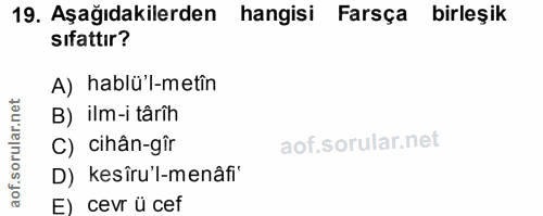 19. soru: Aşağıdakilerden hangisi Farsça birleşik sıfattır? A) hablü'l-metin B) ilm-i târih C) cihân-gîr D) kesîru'l-menâfi E)…