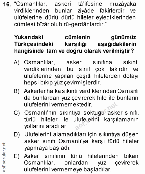 16. soru: "Osmanlılar, askerî tâ'ifesine muzâyaka virdiklerinden bunlar ziyâde fakîrlerdir ve ulüfelerine dürlü dürlü hîleler e…