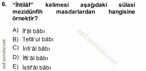 6. soru: "İhtilâf" kelimesi aşağıdaki sülasi mezidünfih masdarlardan hangisine örnektir? A) İfâl bâbı ,20 B) Tefâ'ul bâbı C) İ…