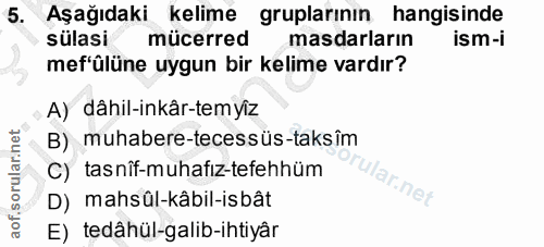 5. soru: Aşağıdaki kelime gruplarinin hangisinde sülasi mücerred masdarların ism-i mef'ülüne uygun bir kelime vardır? A) dâhil…