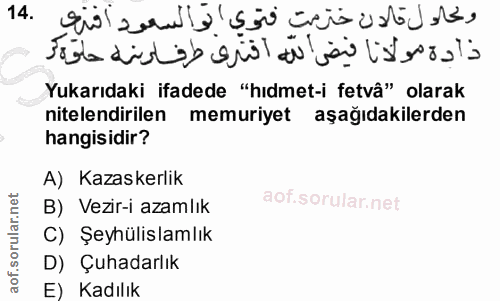 14. soru: Yukarıdaki ifadede "hıdmet-i fetvâ" olarak nitelendirilen memuriyet aşağıdakilerden hangisidir? A) Kazaskerlik B) Vez…