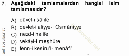 7. soru: Aşağıdaki tamlamalardan hangisi isim tamlamasıdır? A) düvel-i sâlife B) devlet-i aliyye-i Osmâniyye C) nezd-i halife…