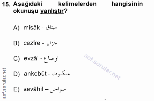 15. soru: Aşağıdaki kelimelerden hangisinin okunuşu yanlıştır? A) mîsâk - ülus B) cezîre - J = C) evzá - ¿ lis g) D) ankebût-üş…