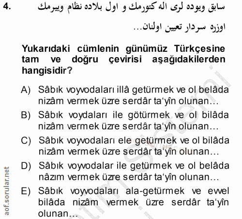 4. soru: Yukarıdaki cümlenin günümüz Türkçesine tam ve doğru çevirisi aşağıdakilerden hangisidir? A) Sâbık voyvodaları illå ge…