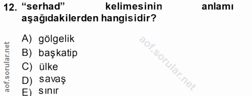 12. soru: "serhad" kelimesinin anlamı aşağıdakilerden hangisidir? A) gölgelik B) başkatip C) ülke D) savaş F) SInIr