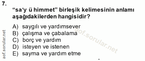 7. soru: "sa'y ü himmet" birleşik kelimesinin anlamı aşağıdakilerden hangisidir? A) saygılı ve yardımsever B) çalışma ve çabal…